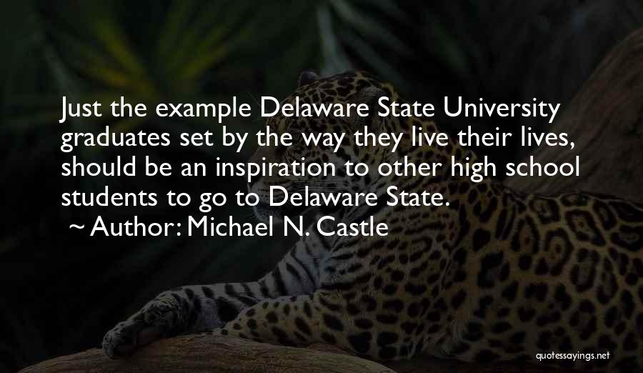 Michael N. Castle Quotes: Just The Example Delaware State University Graduates Set By The Way They Live Their Lives, Should Be An Inspiration To