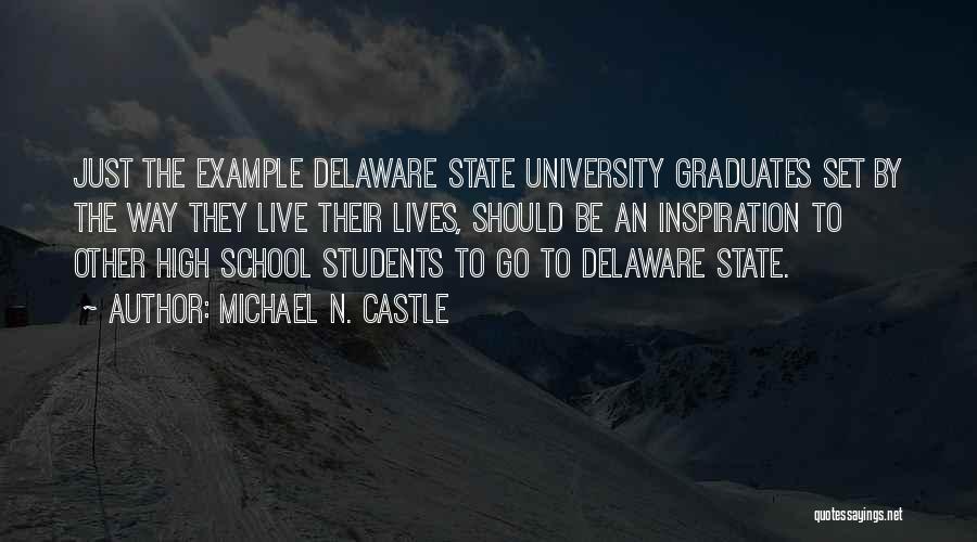 Michael N. Castle Quotes: Just The Example Delaware State University Graduates Set By The Way They Live Their Lives, Should Be An Inspiration To