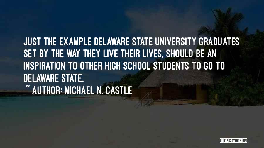 Michael N. Castle Quotes: Just The Example Delaware State University Graduates Set By The Way They Live Their Lives, Should Be An Inspiration To