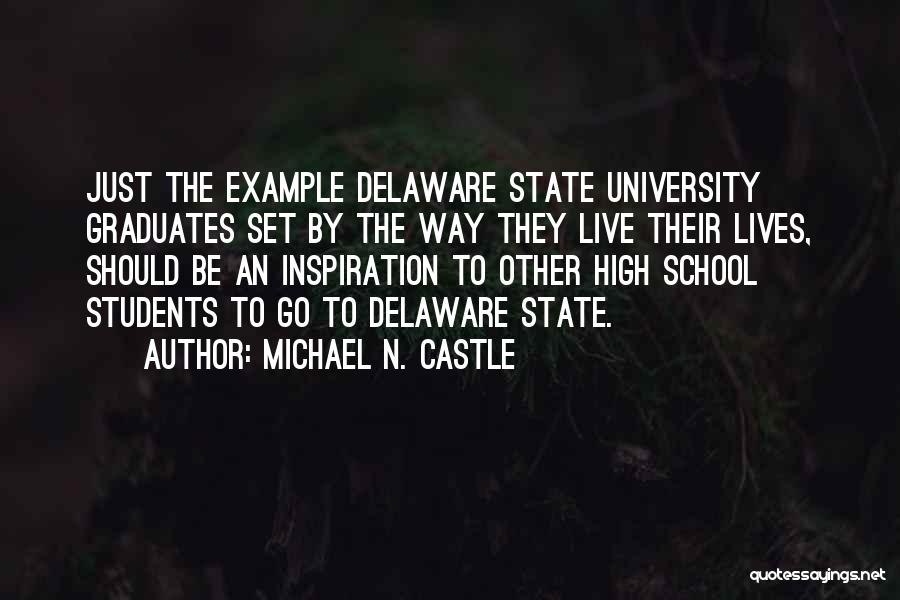 Michael N. Castle Quotes: Just The Example Delaware State University Graduates Set By The Way They Live Their Lives, Should Be An Inspiration To