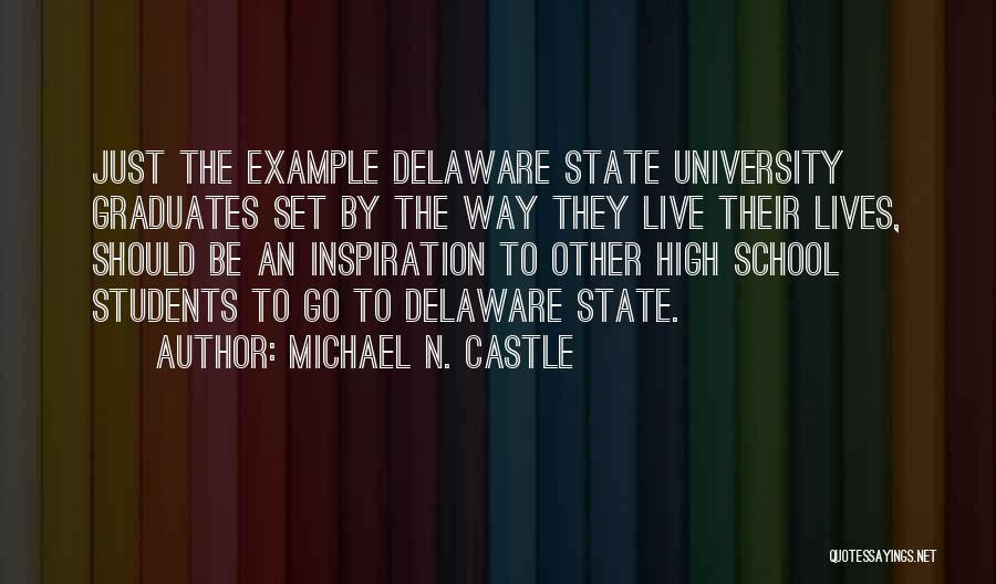 Michael N. Castle Quotes: Just The Example Delaware State University Graduates Set By The Way They Live Their Lives, Should Be An Inspiration To