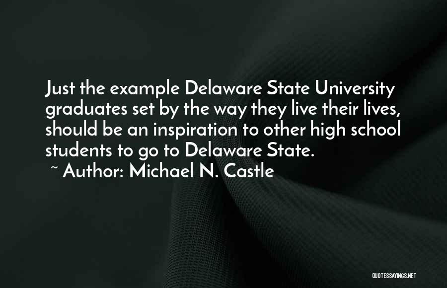 Michael N. Castle Quotes: Just The Example Delaware State University Graduates Set By The Way They Live Their Lives, Should Be An Inspiration To