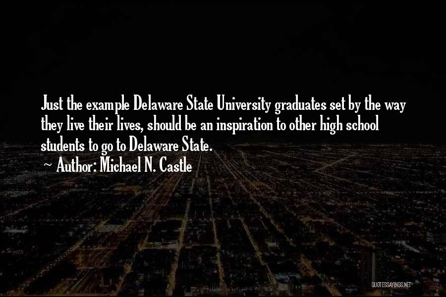 Michael N. Castle Quotes: Just The Example Delaware State University Graduates Set By The Way They Live Their Lives, Should Be An Inspiration To