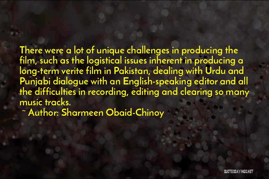 Sharmeen Obaid-Chinoy Quotes: There Were A Lot Of Unique Challenges In Producing The Film, Such As The Logistical Issues Inherent In Producing A