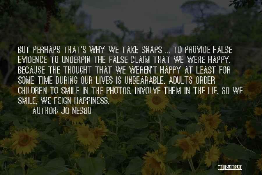 Jo Nesbo Quotes: But Perhaps That's Why We Take Snaps ... To Provide False Evidence To Underpin The False Claim That We Were