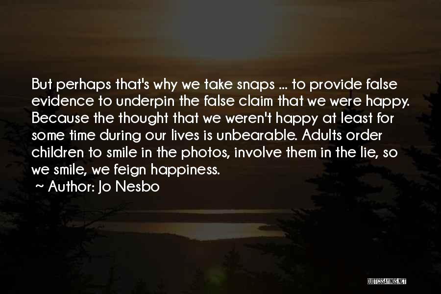 Jo Nesbo Quotes: But Perhaps That's Why We Take Snaps ... To Provide False Evidence To Underpin The False Claim That We Were