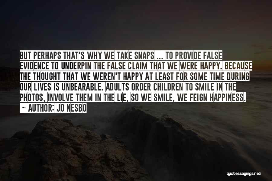 Jo Nesbo Quotes: But Perhaps That's Why We Take Snaps ... To Provide False Evidence To Underpin The False Claim That We Were