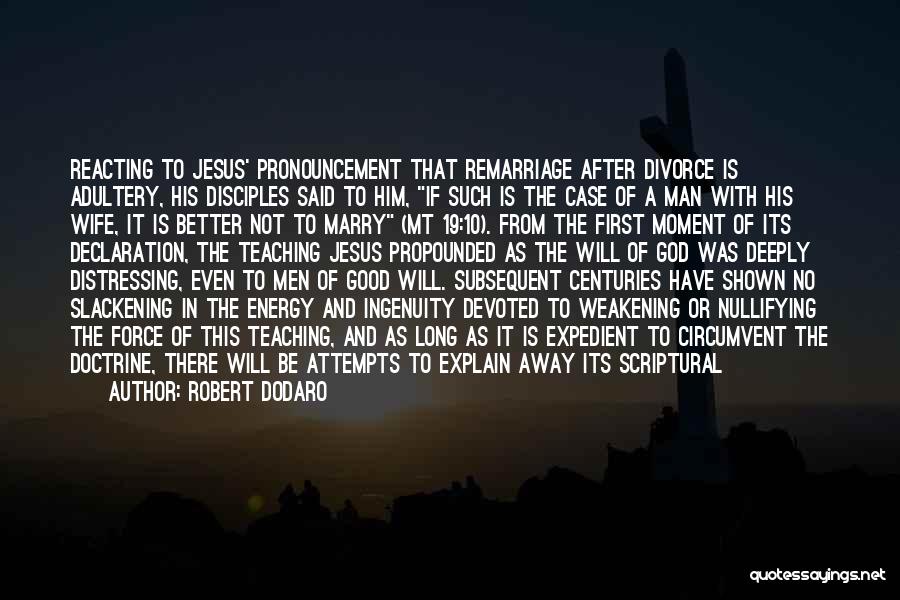 Robert Dodaro Quotes: Reacting To Jesus' Pronouncement That Remarriage After Divorce Is Adultery, His Disciples Said To Him, If Such Is The Case