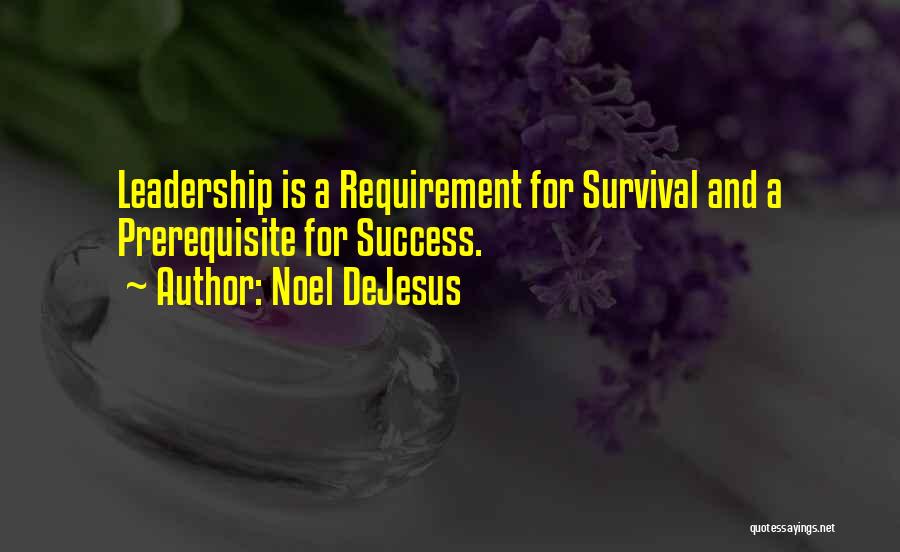 Noel DeJesus Quotes: Leadership Is A Requirement For Survival And A Prerequisite For Success.