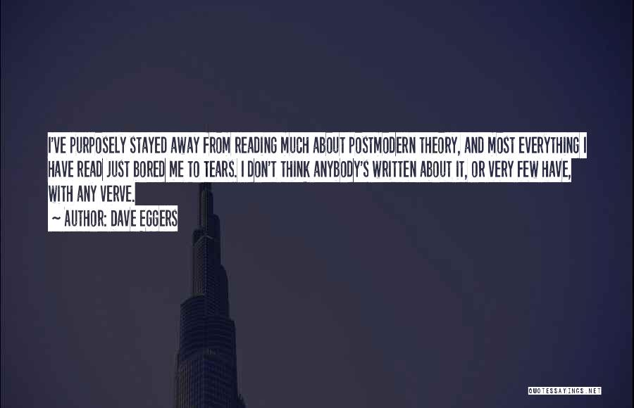 Dave Eggers Quotes: I've Purposely Stayed Away From Reading Much About Postmodern Theory, And Most Everything I Have Read Just Bored Me To