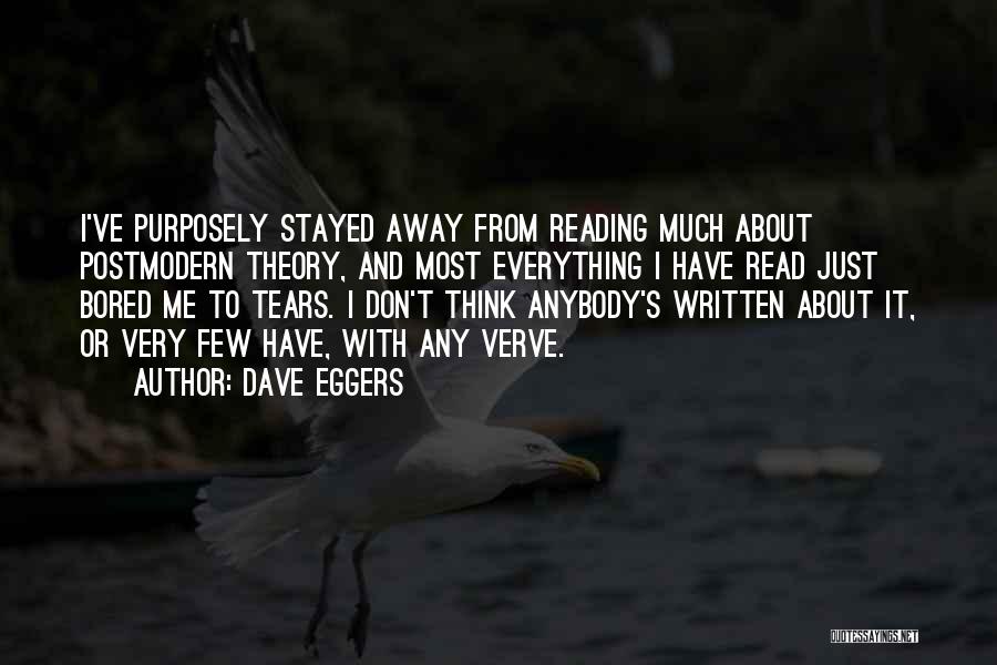 Dave Eggers Quotes: I've Purposely Stayed Away From Reading Much About Postmodern Theory, And Most Everything I Have Read Just Bored Me To