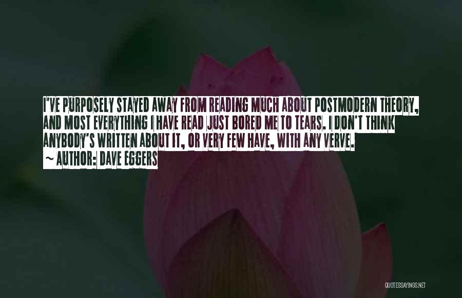 Dave Eggers Quotes: I've Purposely Stayed Away From Reading Much About Postmodern Theory, And Most Everything I Have Read Just Bored Me To