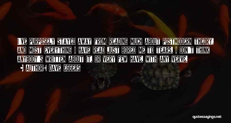 Dave Eggers Quotes: I've Purposely Stayed Away From Reading Much About Postmodern Theory, And Most Everything I Have Read Just Bored Me To