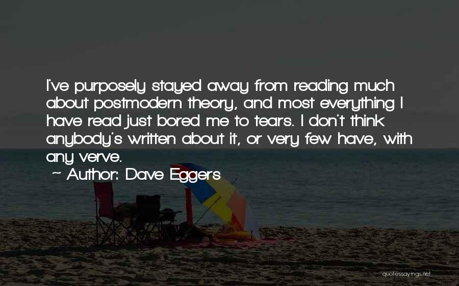 Dave Eggers Quotes: I've Purposely Stayed Away From Reading Much About Postmodern Theory, And Most Everything I Have Read Just Bored Me To