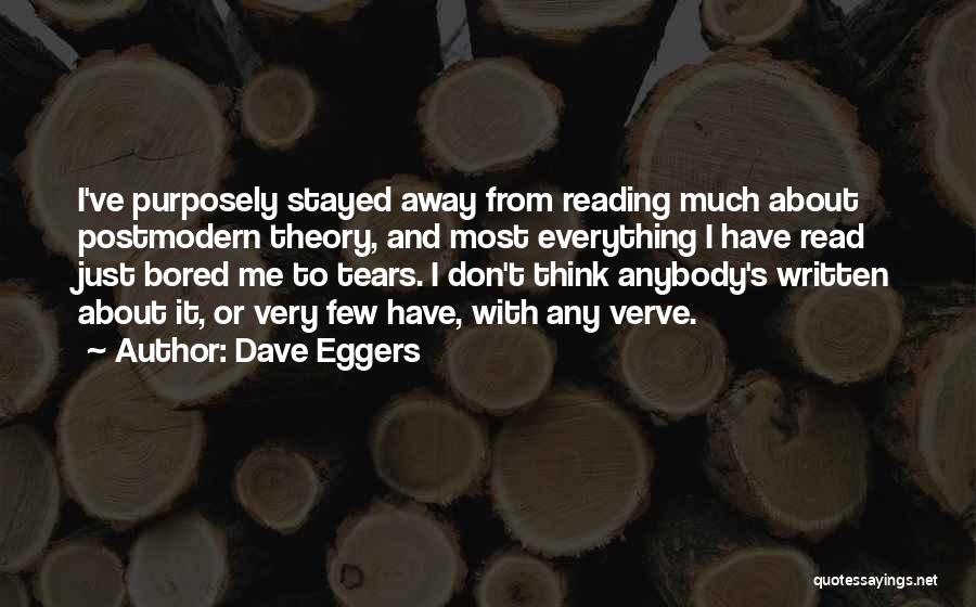 Dave Eggers Quotes: I've Purposely Stayed Away From Reading Much About Postmodern Theory, And Most Everything I Have Read Just Bored Me To