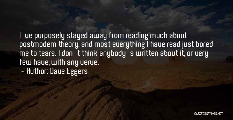 Dave Eggers Quotes: I've Purposely Stayed Away From Reading Much About Postmodern Theory, And Most Everything I Have Read Just Bored Me To