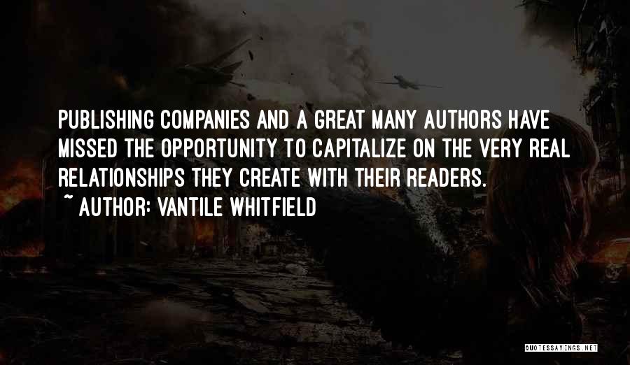 Vantile Whitfield Quotes: Publishing Companies And A Great Many Authors Have Missed The Opportunity To Capitalize On The Very Real Relationships They Create