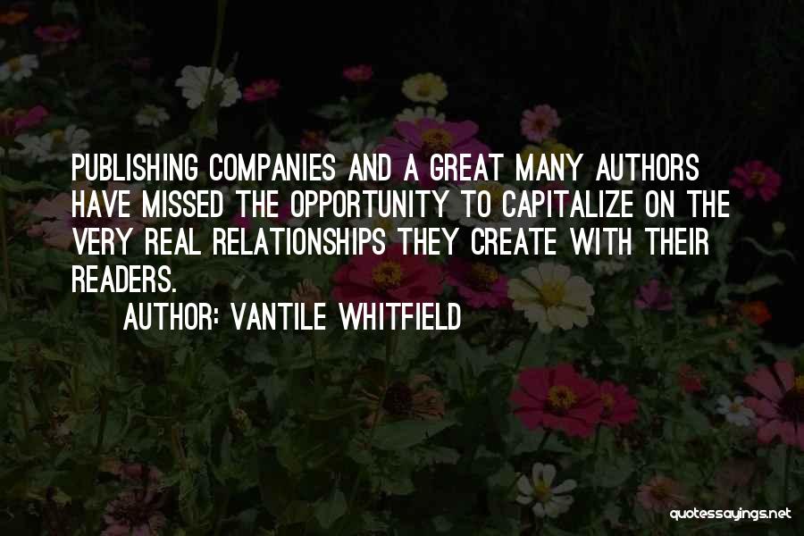 Vantile Whitfield Quotes: Publishing Companies And A Great Many Authors Have Missed The Opportunity To Capitalize On The Very Real Relationships They Create