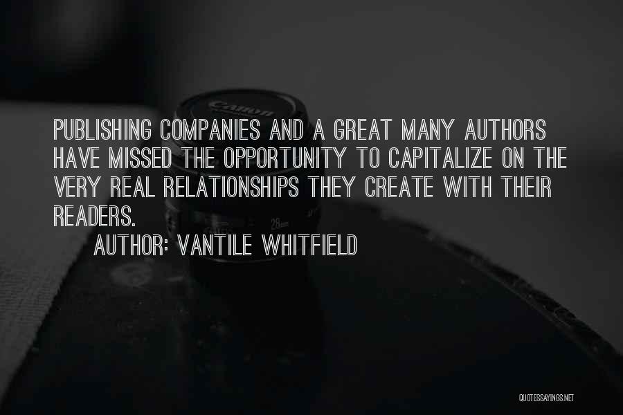 Vantile Whitfield Quotes: Publishing Companies And A Great Many Authors Have Missed The Opportunity To Capitalize On The Very Real Relationships They Create