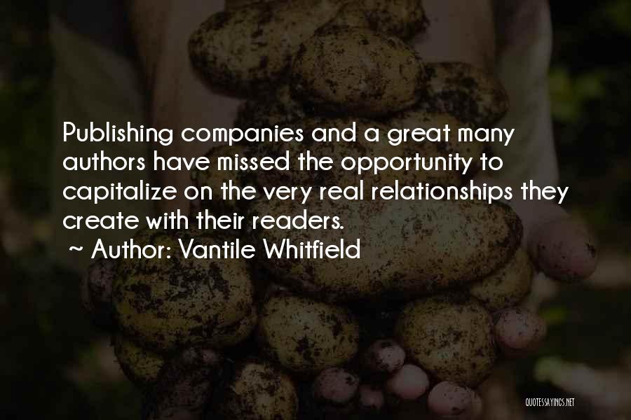 Vantile Whitfield Quotes: Publishing Companies And A Great Many Authors Have Missed The Opportunity To Capitalize On The Very Real Relationships They Create
