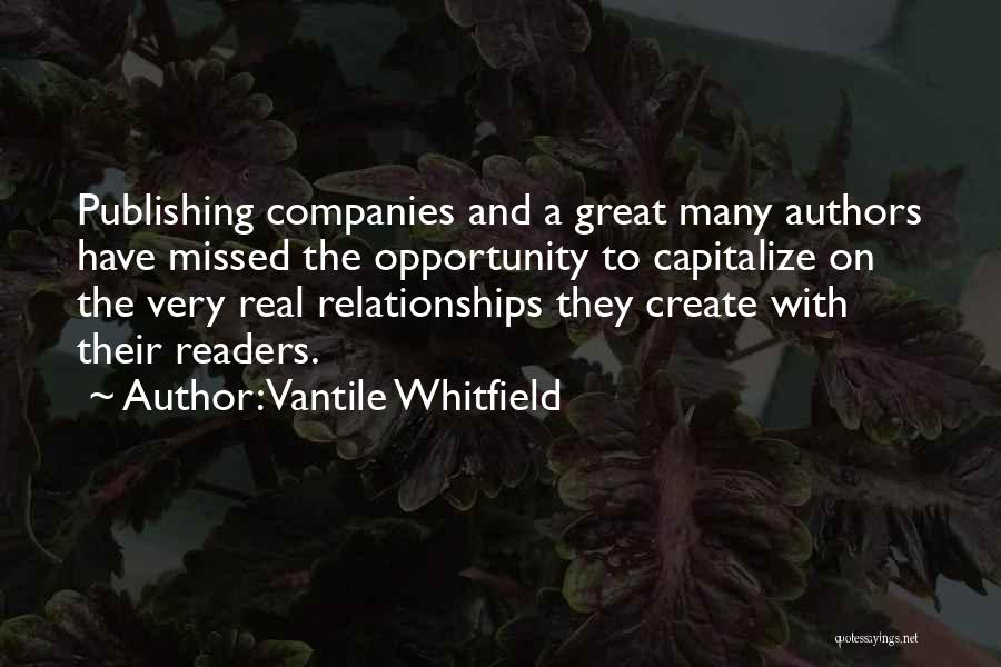 Vantile Whitfield Quotes: Publishing Companies And A Great Many Authors Have Missed The Opportunity To Capitalize On The Very Real Relationships They Create