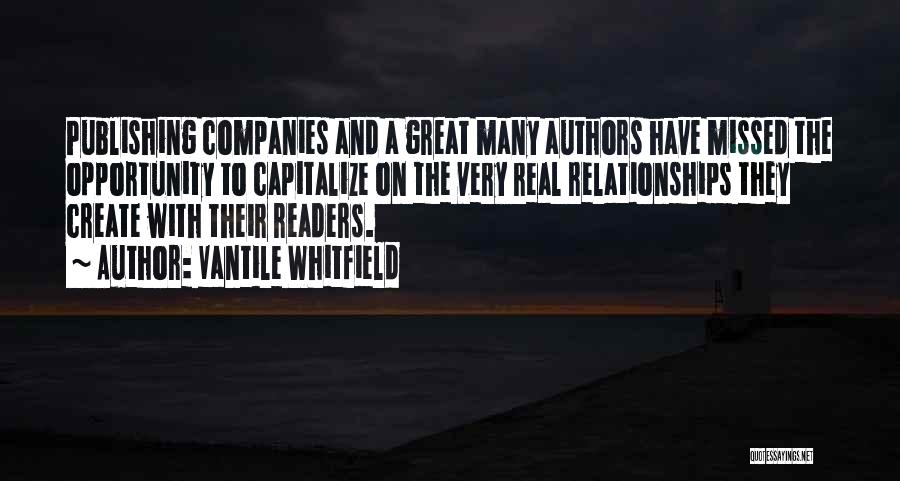 Vantile Whitfield Quotes: Publishing Companies And A Great Many Authors Have Missed The Opportunity To Capitalize On The Very Real Relationships They Create