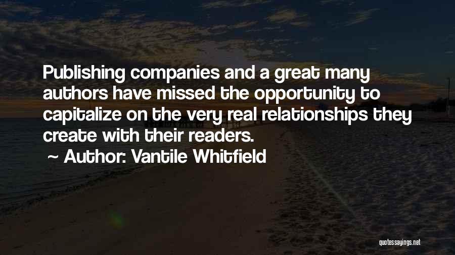 Vantile Whitfield Quotes: Publishing Companies And A Great Many Authors Have Missed The Opportunity To Capitalize On The Very Real Relationships They Create