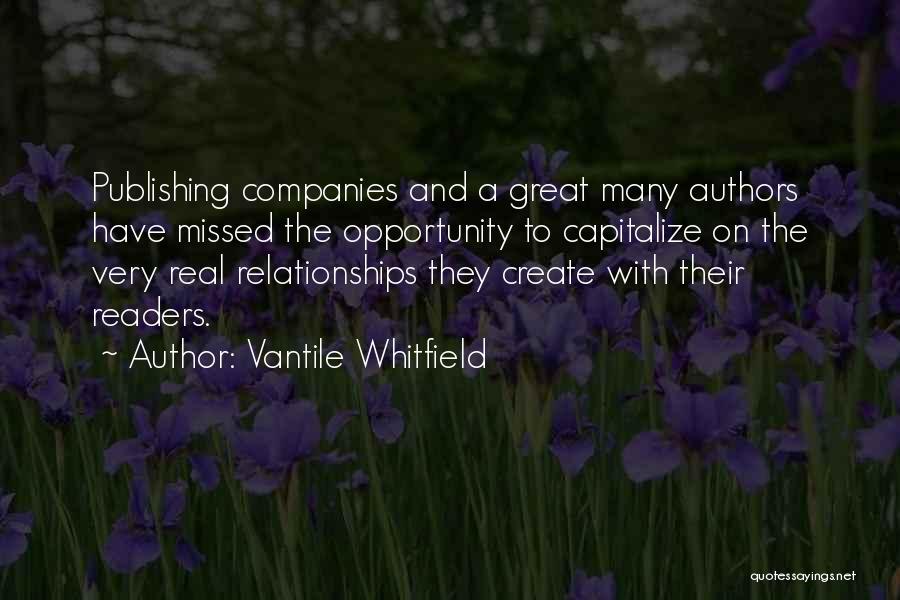 Vantile Whitfield Quotes: Publishing Companies And A Great Many Authors Have Missed The Opportunity To Capitalize On The Very Real Relationships They Create