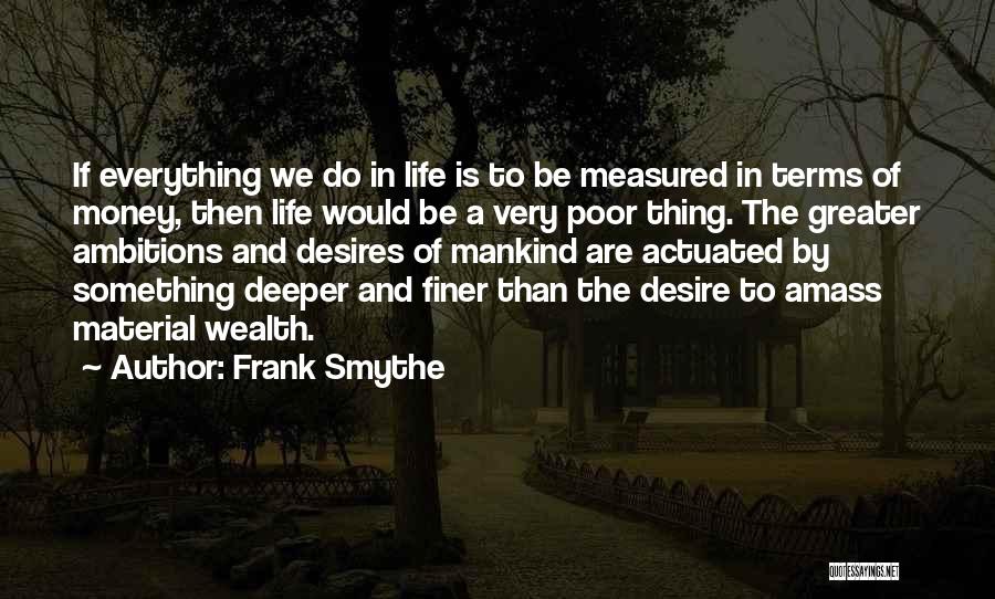 Frank Smythe Quotes: If Everything We Do In Life Is To Be Measured In Terms Of Money, Then Life Would Be A Very