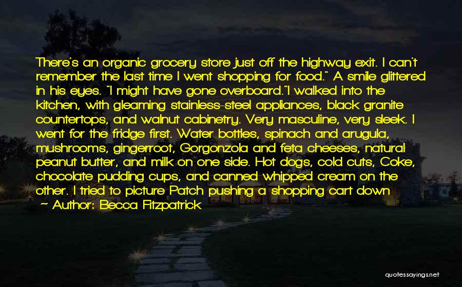 Becca Fitzpatrick Quotes: There's An Organic Grocery Store Just Off The Highway Exit. I Can't Remember The Last Time I Went Shopping For
