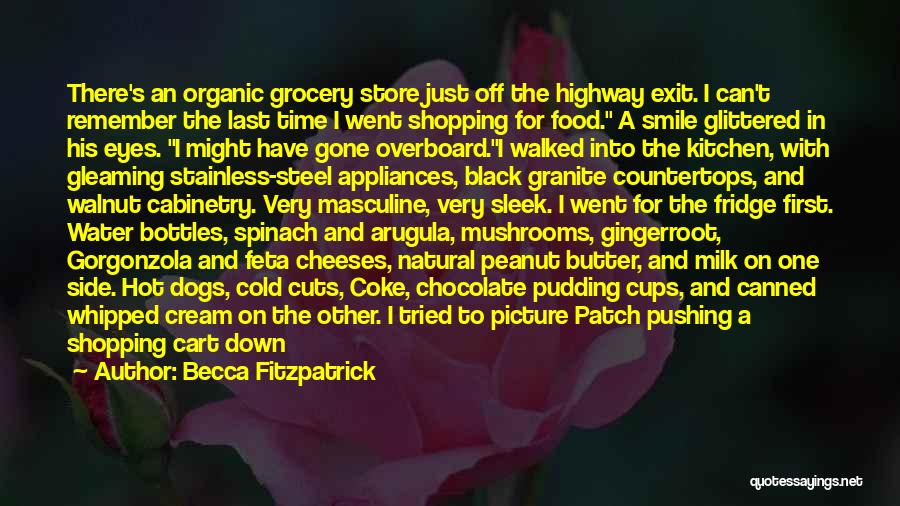 Becca Fitzpatrick Quotes: There's An Organic Grocery Store Just Off The Highway Exit. I Can't Remember The Last Time I Went Shopping For