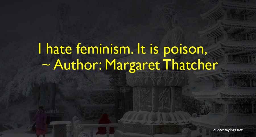 Margaret Thatcher Quotes: I Hate Feminism. It Is Poison,