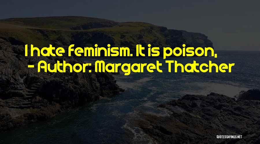 Margaret Thatcher Quotes: I Hate Feminism. It Is Poison,