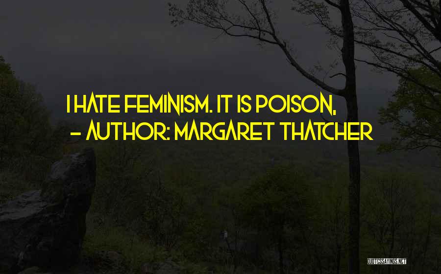 Margaret Thatcher Quotes: I Hate Feminism. It Is Poison,
