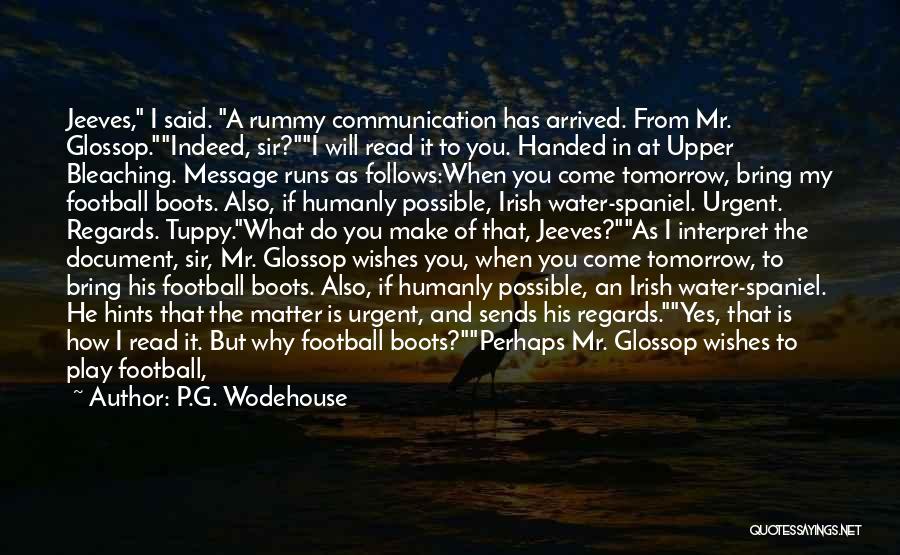 P.G. Wodehouse Quotes: Jeeves, I Said. A Rummy Communication Has Arrived. From Mr. Glossop.indeed, Sir?i Will Read It To You. Handed In At