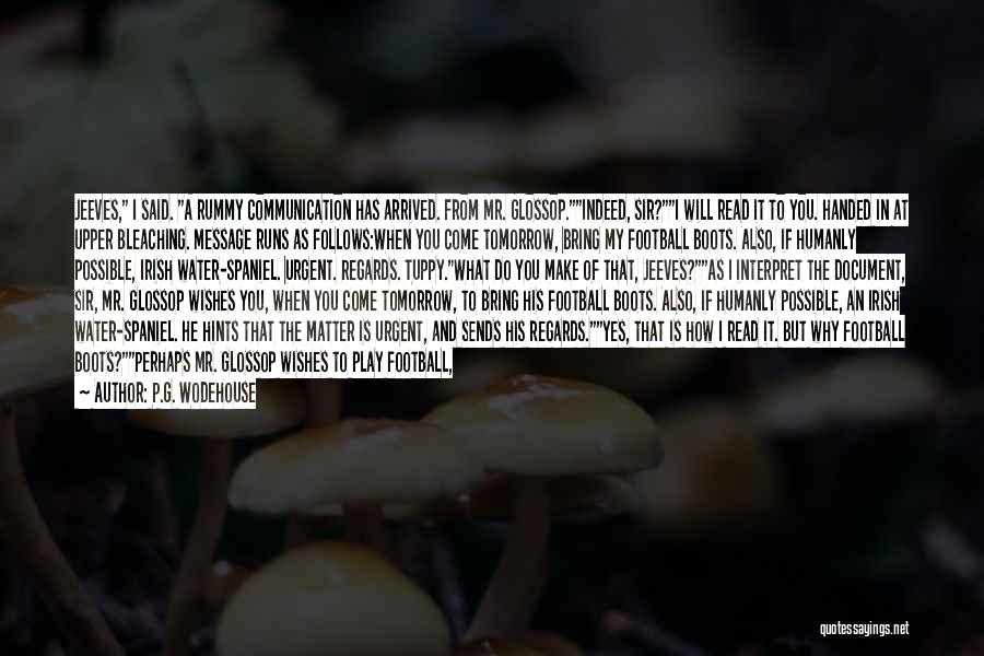 P.G. Wodehouse Quotes: Jeeves, I Said. A Rummy Communication Has Arrived. From Mr. Glossop.indeed, Sir?i Will Read It To You. Handed In At