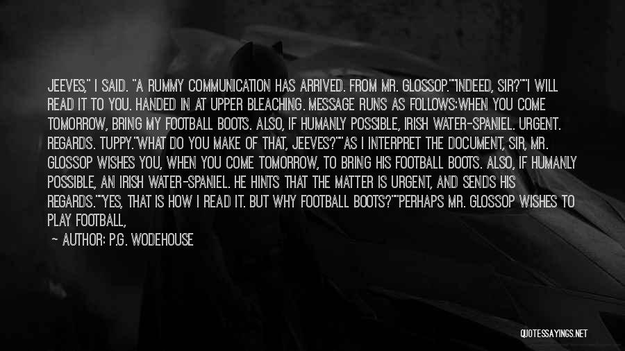 P.G. Wodehouse Quotes: Jeeves, I Said. A Rummy Communication Has Arrived. From Mr. Glossop.indeed, Sir?i Will Read It To You. Handed In At