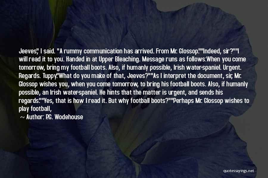 P.G. Wodehouse Quotes: Jeeves, I Said. A Rummy Communication Has Arrived. From Mr. Glossop.indeed, Sir?i Will Read It To You. Handed In At