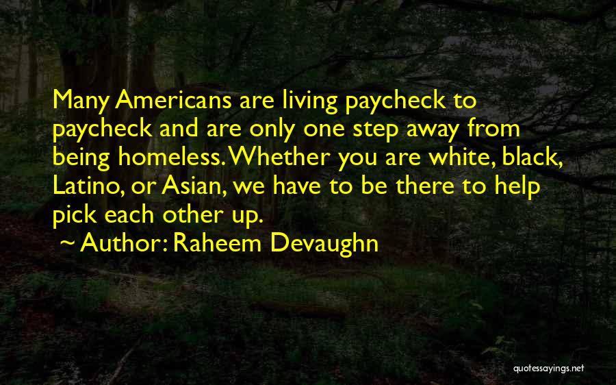 Raheem Devaughn Quotes: Many Americans Are Living Paycheck To Paycheck And Are Only One Step Away From Being Homeless. Whether You Are White,