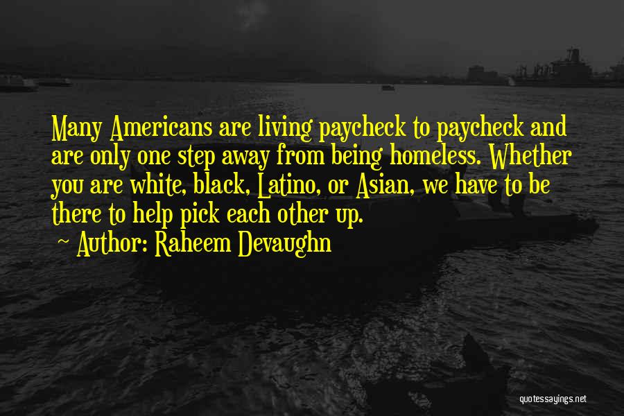 Raheem Devaughn Quotes: Many Americans Are Living Paycheck To Paycheck And Are Only One Step Away From Being Homeless. Whether You Are White,