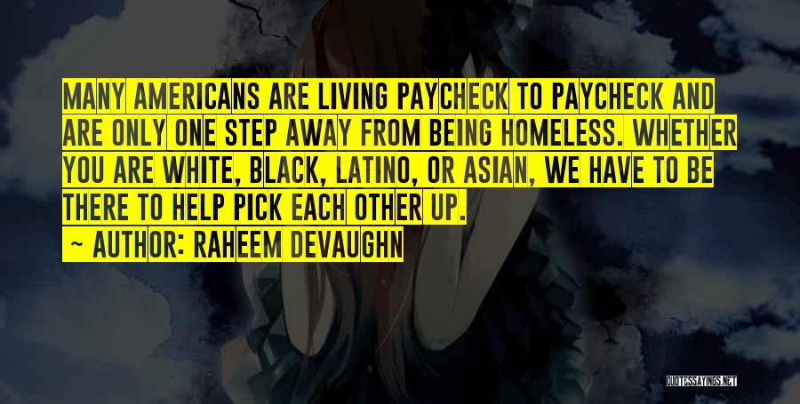 Raheem Devaughn Quotes: Many Americans Are Living Paycheck To Paycheck And Are Only One Step Away From Being Homeless. Whether You Are White,