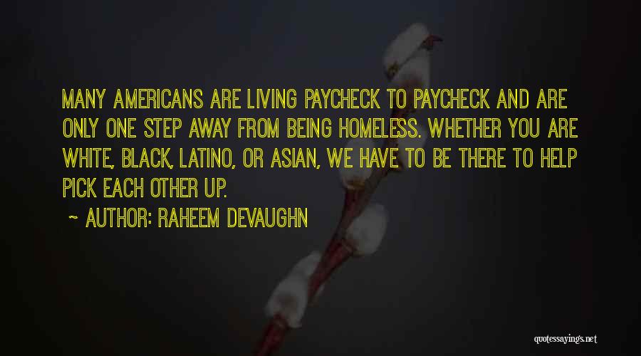 Raheem Devaughn Quotes: Many Americans Are Living Paycheck To Paycheck And Are Only One Step Away From Being Homeless. Whether You Are White,