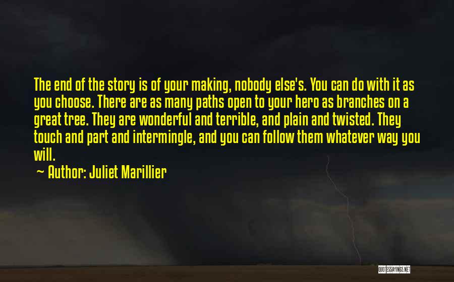 Juliet Marillier Quotes: The End Of The Story Is Of Your Making, Nobody Else's. You Can Do With It As You Choose. There