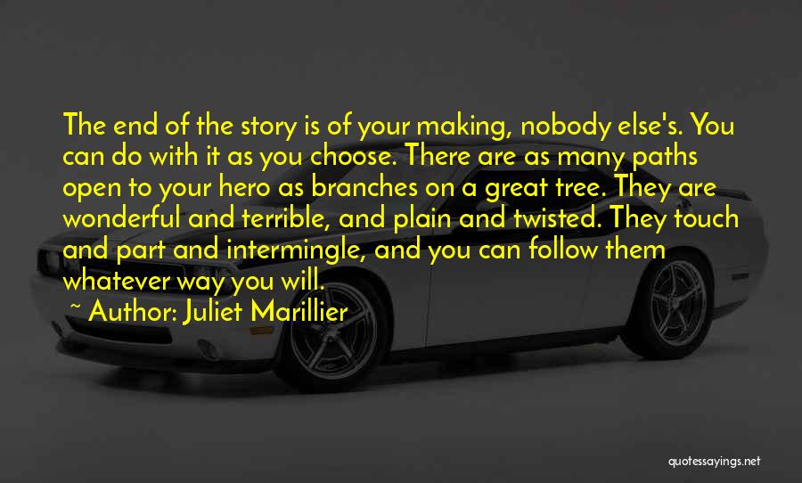 Juliet Marillier Quotes: The End Of The Story Is Of Your Making, Nobody Else's. You Can Do With It As You Choose. There