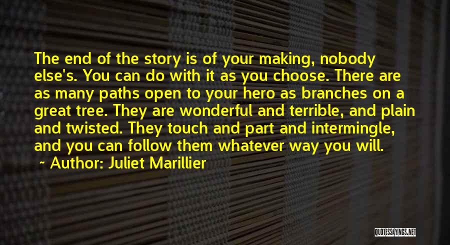 Juliet Marillier Quotes: The End Of The Story Is Of Your Making, Nobody Else's. You Can Do With It As You Choose. There