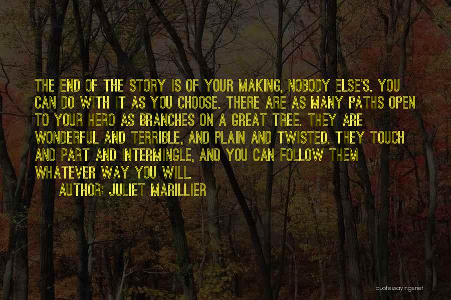 Juliet Marillier Quotes: The End Of The Story Is Of Your Making, Nobody Else's. You Can Do With It As You Choose. There