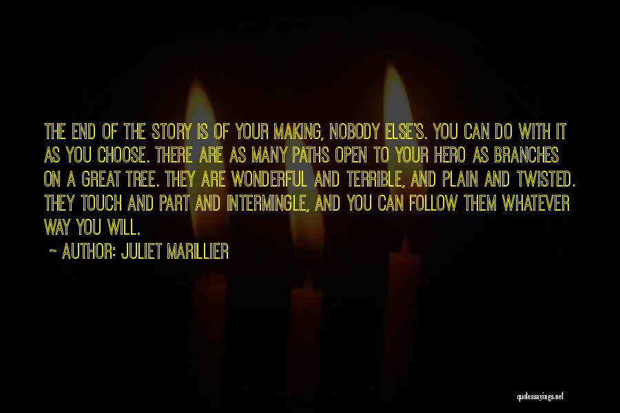 Juliet Marillier Quotes: The End Of The Story Is Of Your Making, Nobody Else's. You Can Do With It As You Choose. There