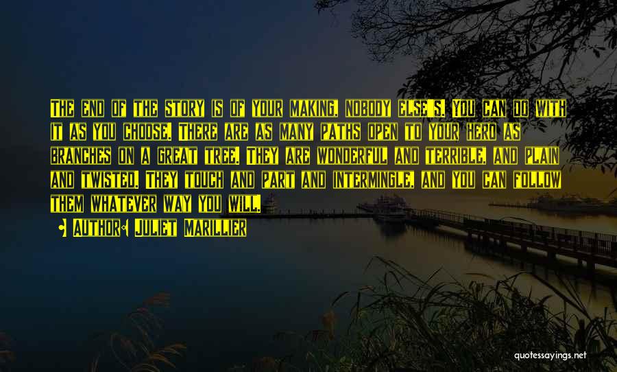 Juliet Marillier Quotes: The End Of The Story Is Of Your Making, Nobody Else's. You Can Do With It As You Choose. There