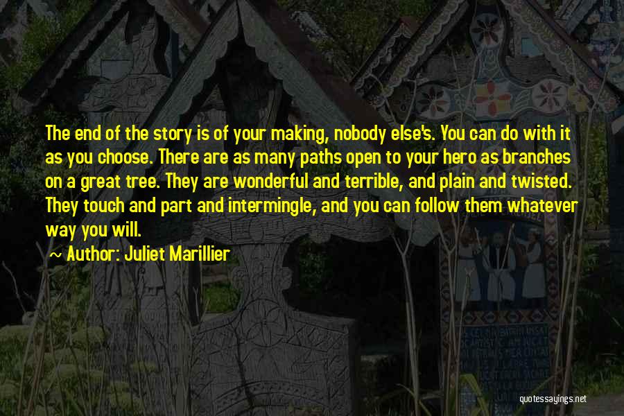 Juliet Marillier Quotes: The End Of The Story Is Of Your Making, Nobody Else's. You Can Do With It As You Choose. There