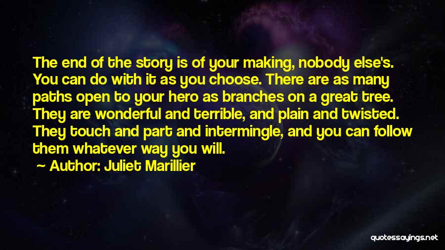 Juliet Marillier Quotes: The End Of The Story Is Of Your Making, Nobody Else's. You Can Do With It As You Choose. There